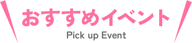 おすすめイベント Pick up Event
